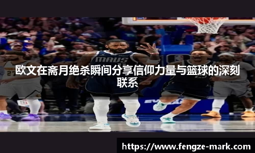 欧文在斋月绝杀瞬间分享信仰力量与篮球的深刻联系