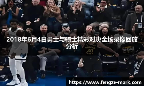 2018年6月4日勇士与骑士精彩对决全场录像回放分析