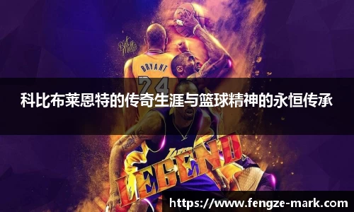 科比布莱恩特的传奇生涯与篮球精神的永恒传承